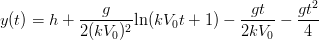y(t) = h + \displaystyle \frac{g}{2 (k V_0)^2} \text{ln}(k V_0 t + 1) - \displaystyle \frac{g t}{2 k V_0} - \displaystyle \frac{g t^2}{4}